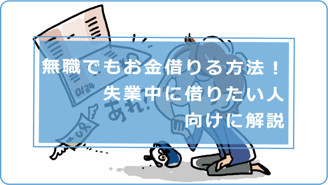 無職でもお金を借りる方法はある 失業中に借りたい人向けに解説 今すぐお金借りるex